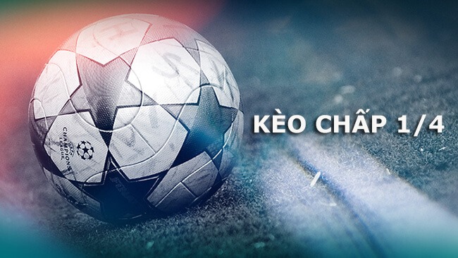 Kinh nghiệm cược kèo chấp 1/4
